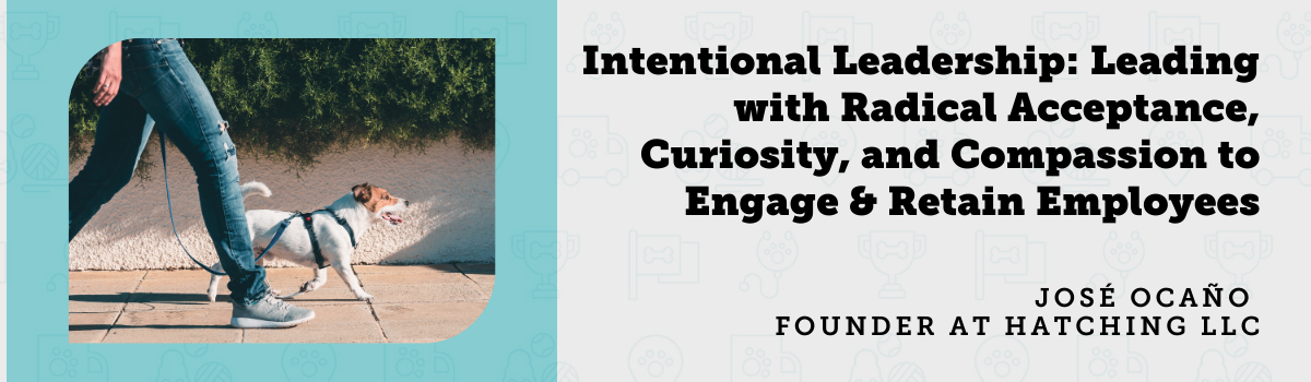 Intentional Leadership: Leading with Radical Acceptance, Curiosity, and Compassion to Engage and Retain Employees